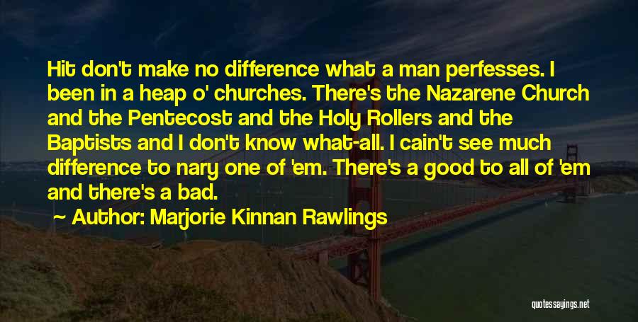 Marjorie Kinnan Rawlings Quotes: Hit Don't Make No Difference What A Man Perfesses. I Been In A Heap O' Churches. There's The Nazarene Church