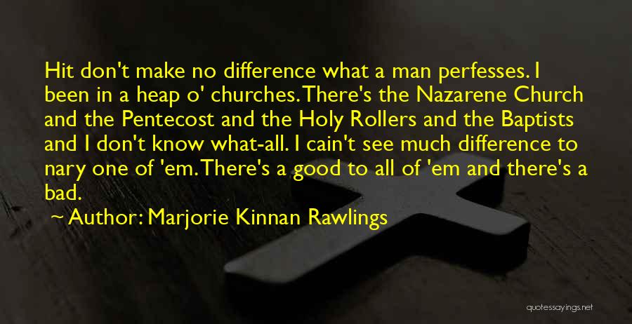 Marjorie Kinnan Rawlings Quotes: Hit Don't Make No Difference What A Man Perfesses. I Been In A Heap O' Churches. There's The Nazarene Church