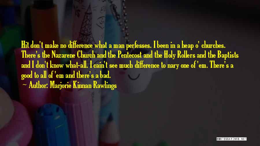 Marjorie Kinnan Rawlings Quotes: Hit Don't Make No Difference What A Man Perfesses. I Been In A Heap O' Churches. There's The Nazarene Church