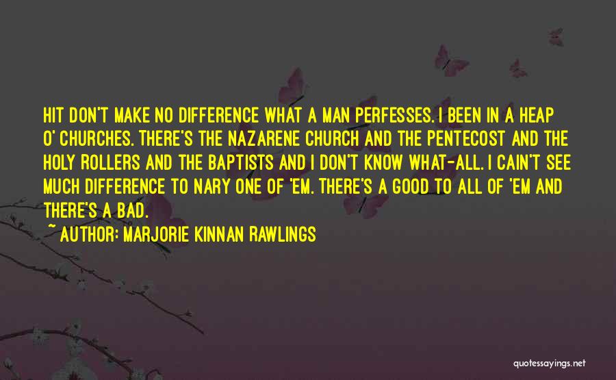 Marjorie Kinnan Rawlings Quotes: Hit Don't Make No Difference What A Man Perfesses. I Been In A Heap O' Churches. There's The Nazarene Church