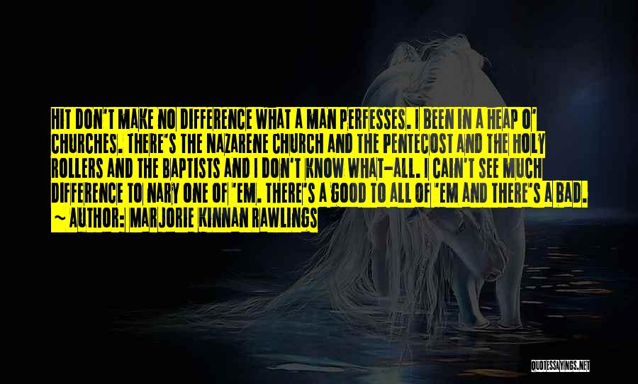 Marjorie Kinnan Rawlings Quotes: Hit Don't Make No Difference What A Man Perfesses. I Been In A Heap O' Churches. There's The Nazarene Church