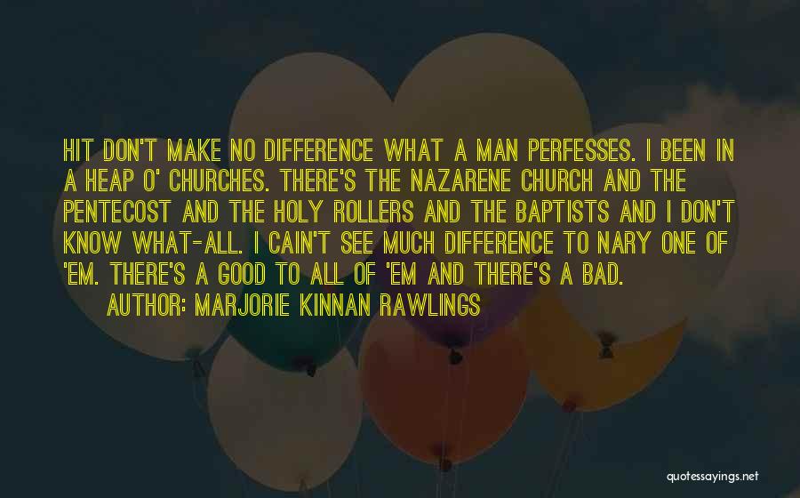 Marjorie Kinnan Rawlings Quotes: Hit Don't Make No Difference What A Man Perfesses. I Been In A Heap O' Churches. There's The Nazarene Church