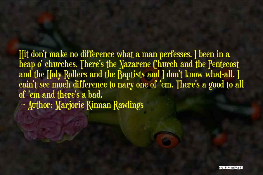 Marjorie Kinnan Rawlings Quotes: Hit Don't Make No Difference What A Man Perfesses. I Been In A Heap O' Churches. There's The Nazarene Church