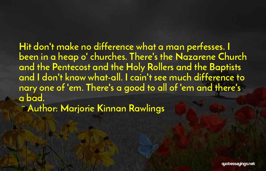 Marjorie Kinnan Rawlings Quotes: Hit Don't Make No Difference What A Man Perfesses. I Been In A Heap O' Churches. There's The Nazarene Church