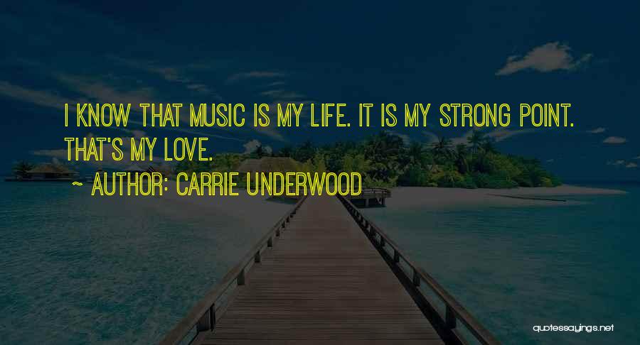 Carrie Underwood Quotes: I Know That Music Is My Life. It Is My Strong Point. That's My Love.