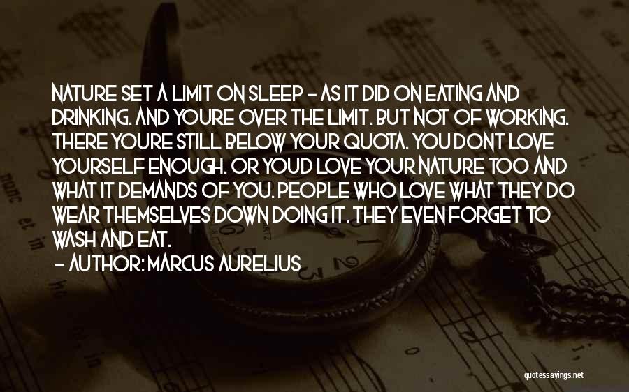 Marcus Aurelius Quotes: Nature Set A Limit On Sleep - As It Did On Eating And Drinking. And Youre Over The Limit. But