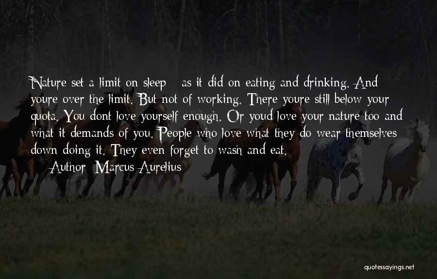 Marcus Aurelius Quotes: Nature Set A Limit On Sleep - As It Did On Eating And Drinking. And Youre Over The Limit. But