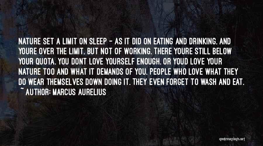 Marcus Aurelius Quotes: Nature Set A Limit On Sleep - As It Did On Eating And Drinking. And Youre Over The Limit. But