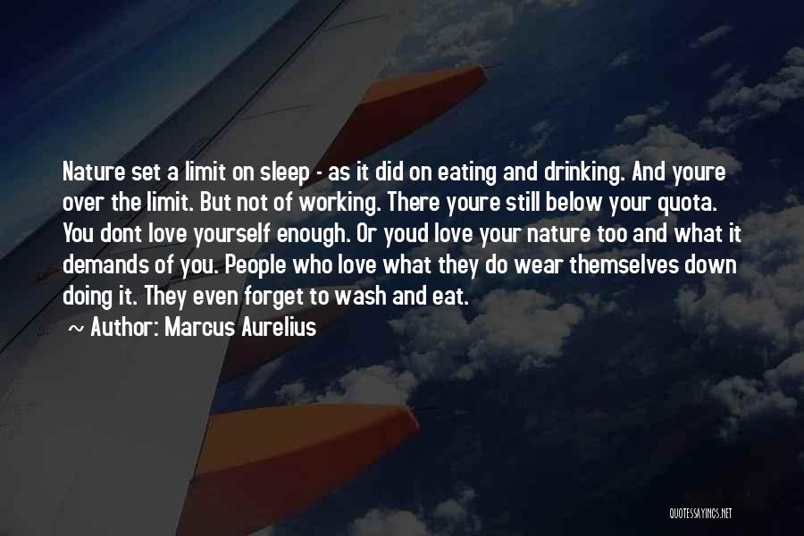 Marcus Aurelius Quotes: Nature Set A Limit On Sleep - As It Did On Eating And Drinking. And Youre Over The Limit. But