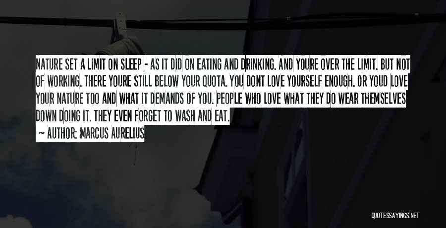 Marcus Aurelius Quotes: Nature Set A Limit On Sleep - As It Did On Eating And Drinking. And Youre Over The Limit. But