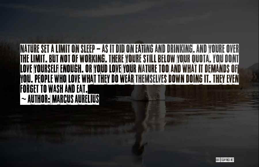 Marcus Aurelius Quotes: Nature Set A Limit On Sleep - As It Did On Eating And Drinking. And Youre Over The Limit. But