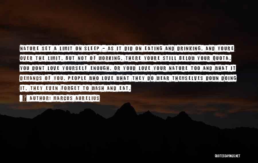 Marcus Aurelius Quotes: Nature Set A Limit On Sleep - As It Did On Eating And Drinking. And Youre Over The Limit. But
