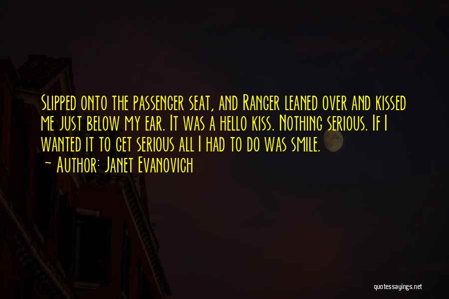 Janet Evanovich Quotes: Slipped Onto The Passenger Seat, And Ranger Leaned Over And Kissed Me Just Below My Ear. It Was A Hello