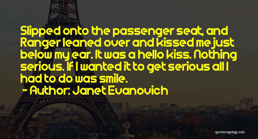 Janet Evanovich Quotes: Slipped Onto The Passenger Seat, And Ranger Leaned Over And Kissed Me Just Below My Ear. It Was A Hello