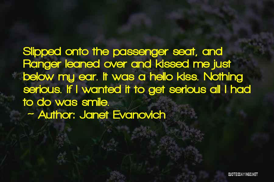 Janet Evanovich Quotes: Slipped Onto The Passenger Seat, And Ranger Leaned Over And Kissed Me Just Below My Ear. It Was A Hello