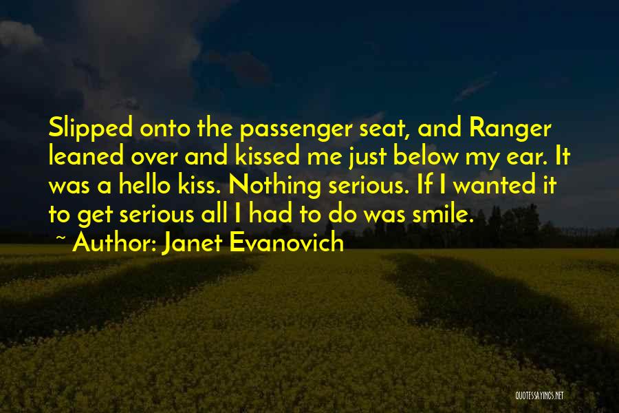 Janet Evanovich Quotes: Slipped Onto The Passenger Seat, And Ranger Leaned Over And Kissed Me Just Below My Ear. It Was A Hello