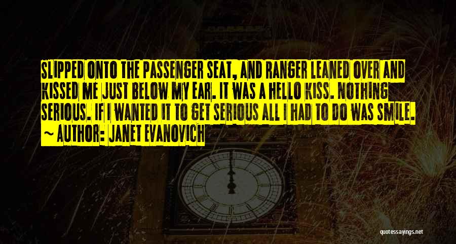 Janet Evanovich Quotes: Slipped Onto The Passenger Seat, And Ranger Leaned Over And Kissed Me Just Below My Ear. It Was A Hello