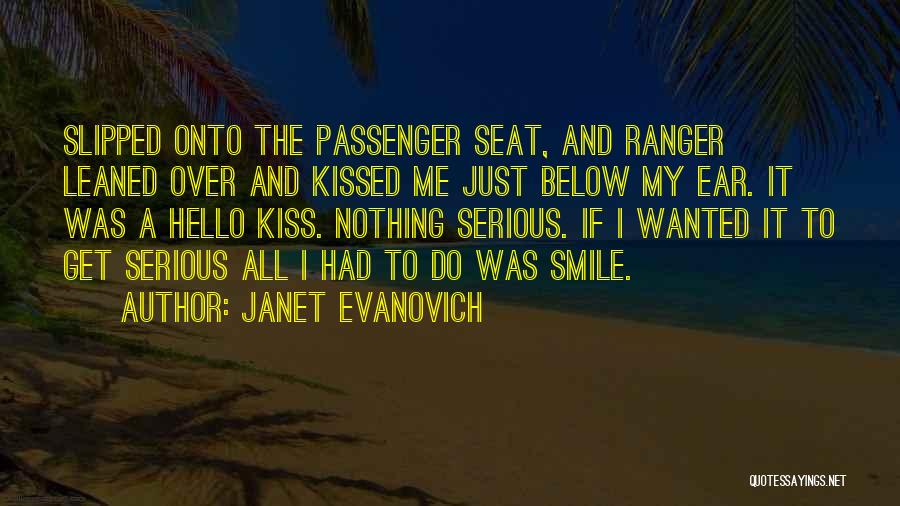 Janet Evanovich Quotes: Slipped Onto The Passenger Seat, And Ranger Leaned Over And Kissed Me Just Below My Ear. It Was A Hello