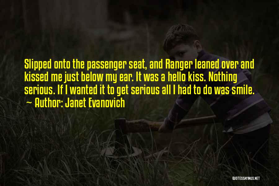 Janet Evanovich Quotes: Slipped Onto The Passenger Seat, And Ranger Leaned Over And Kissed Me Just Below My Ear. It Was A Hello