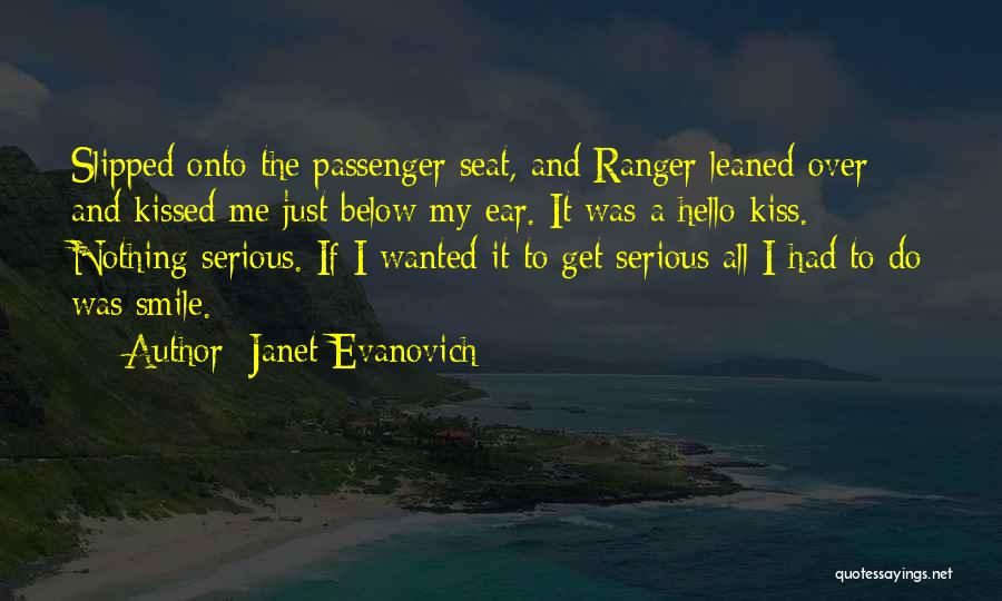 Janet Evanovich Quotes: Slipped Onto The Passenger Seat, And Ranger Leaned Over And Kissed Me Just Below My Ear. It Was A Hello