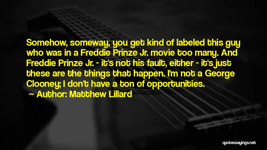 Matthew Lillard Quotes: Somehow, Someway, You Get Kind Of Labeled This Guy Who Was In A Freddie Prinze Jr. Movie Too Many. And