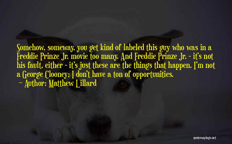 Matthew Lillard Quotes: Somehow, Someway, You Get Kind Of Labeled This Guy Who Was In A Freddie Prinze Jr. Movie Too Many. And