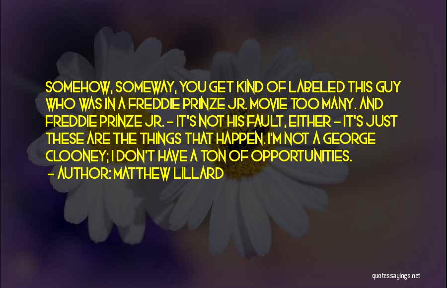 Matthew Lillard Quotes: Somehow, Someway, You Get Kind Of Labeled This Guy Who Was In A Freddie Prinze Jr. Movie Too Many. And