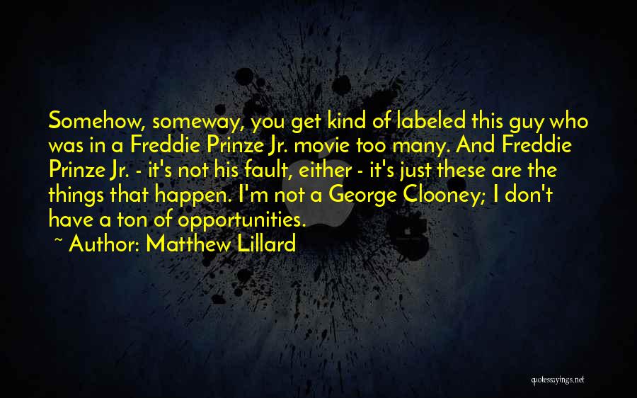 Matthew Lillard Quotes: Somehow, Someway, You Get Kind Of Labeled This Guy Who Was In A Freddie Prinze Jr. Movie Too Many. And