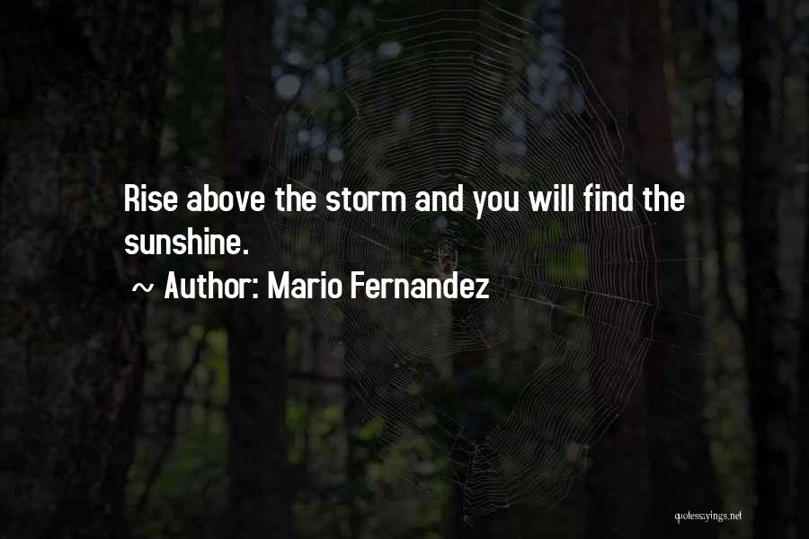 Mario Fernandez Quotes: Rise Above The Storm And You Will Find The Sunshine.