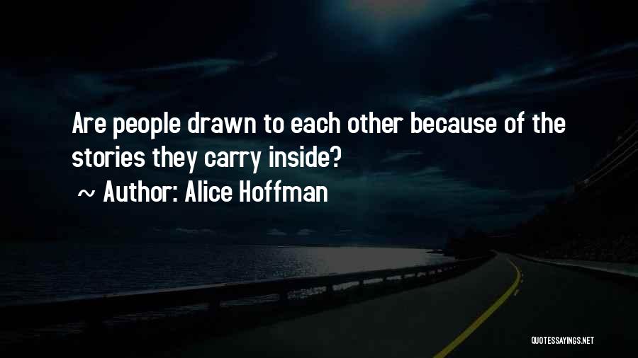 Alice Hoffman Quotes: Are People Drawn To Each Other Because Of The Stories They Carry Inside?