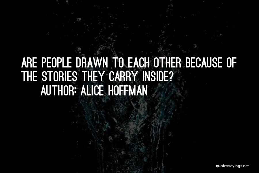 Alice Hoffman Quotes: Are People Drawn To Each Other Because Of The Stories They Carry Inside?