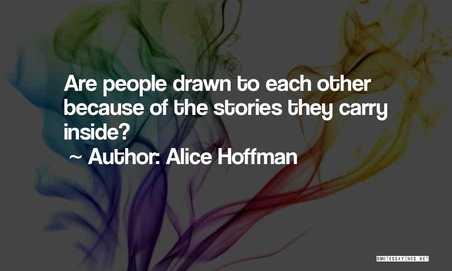 Alice Hoffman Quotes: Are People Drawn To Each Other Because Of The Stories They Carry Inside?