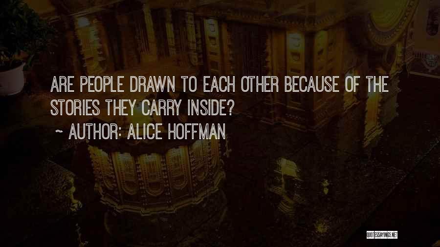 Alice Hoffman Quotes: Are People Drawn To Each Other Because Of The Stories They Carry Inside?