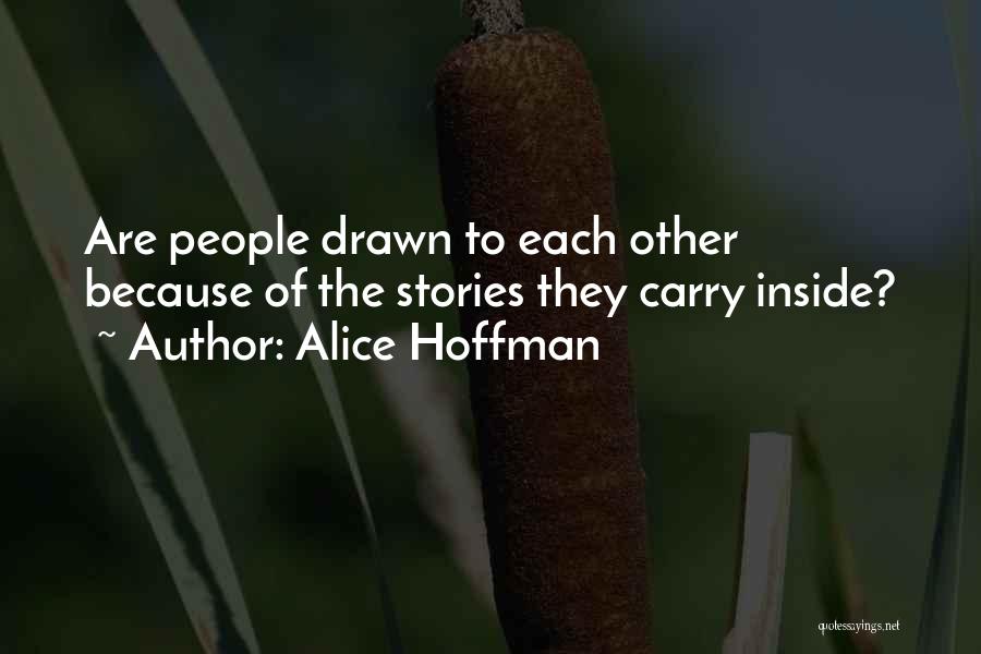 Alice Hoffman Quotes: Are People Drawn To Each Other Because Of The Stories They Carry Inside?