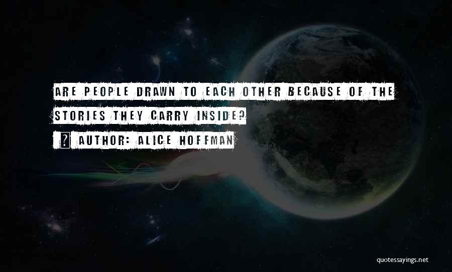 Alice Hoffman Quotes: Are People Drawn To Each Other Because Of The Stories They Carry Inside?