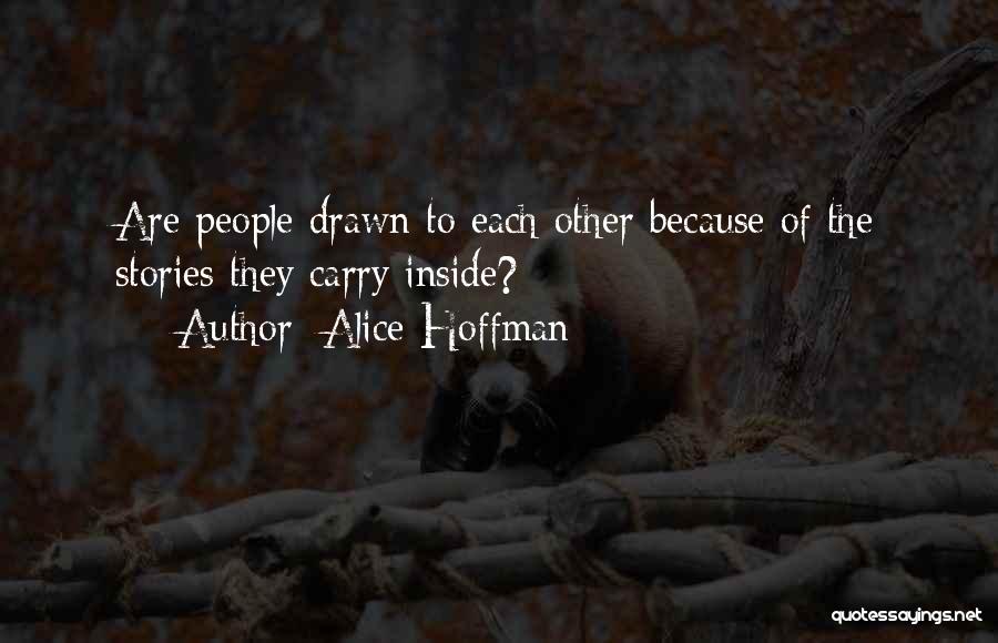 Alice Hoffman Quotes: Are People Drawn To Each Other Because Of The Stories They Carry Inside?
