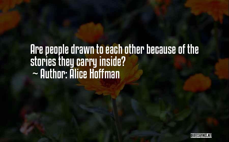 Alice Hoffman Quotes: Are People Drawn To Each Other Because Of The Stories They Carry Inside?
