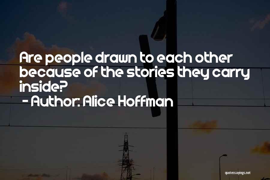 Alice Hoffman Quotes: Are People Drawn To Each Other Because Of The Stories They Carry Inside?