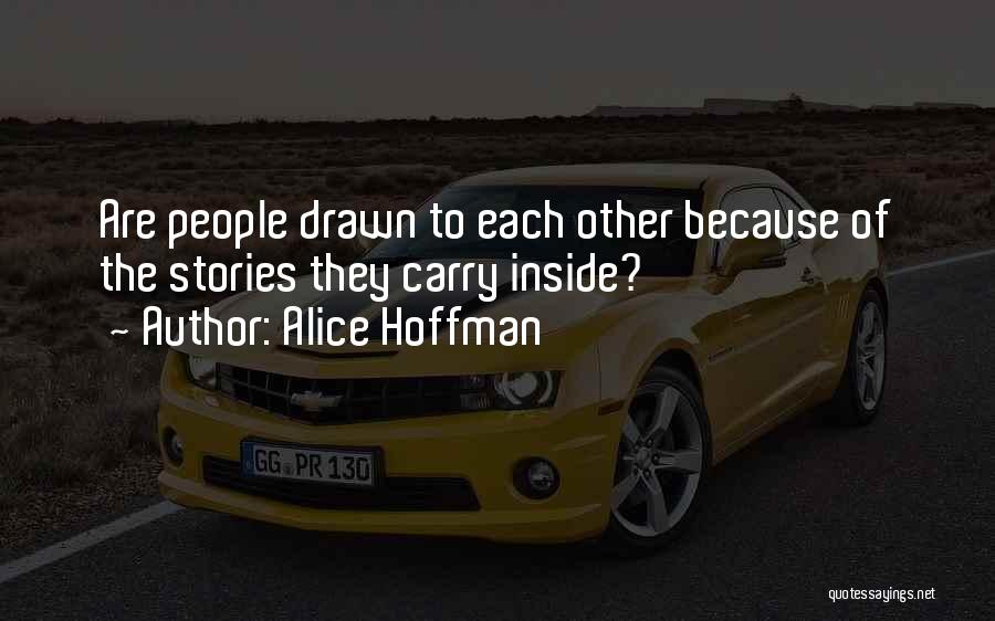 Alice Hoffman Quotes: Are People Drawn To Each Other Because Of The Stories They Carry Inside?