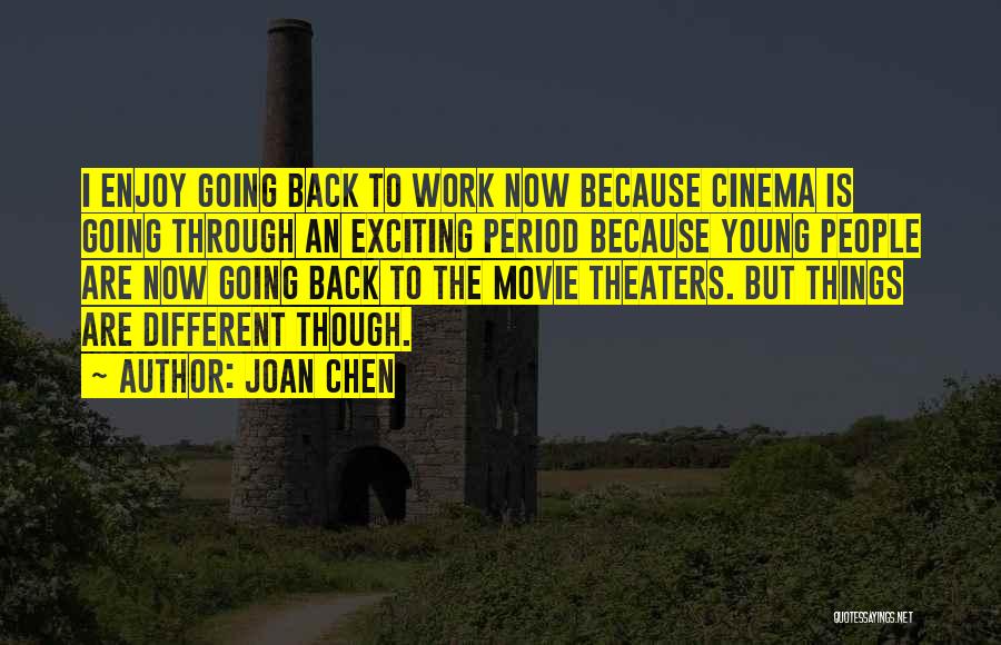 Joan Chen Quotes: I Enjoy Going Back To Work Now Because Cinema Is Going Through An Exciting Period Because Young People Are Now