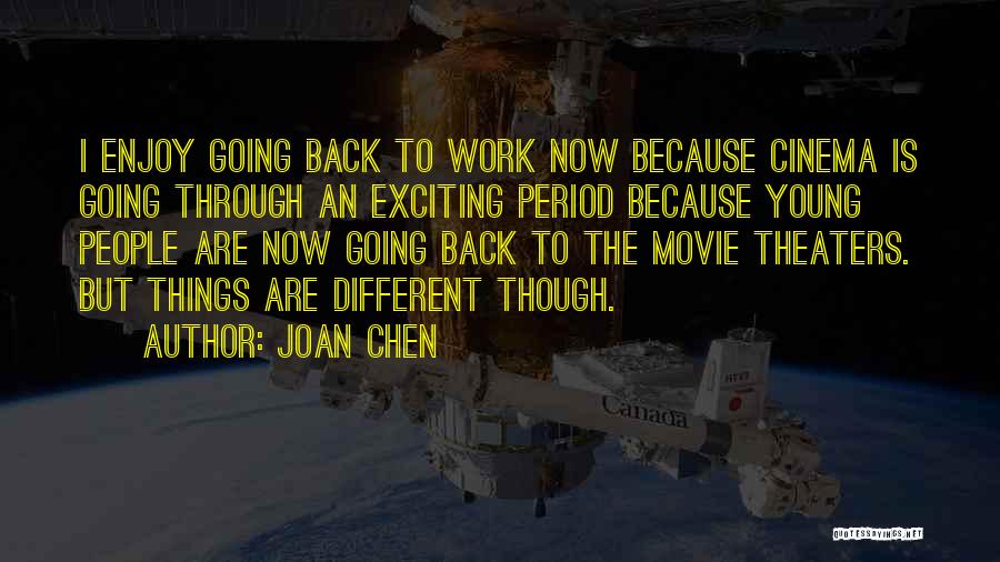 Joan Chen Quotes: I Enjoy Going Back To Work Now Because Cinema Is Going Through An Exciting Period Because Young People Are Now
