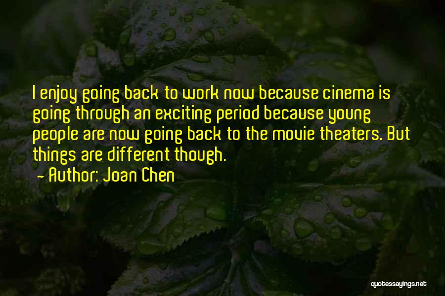 Joan Chen Quotes: I Enjoy Going Back To Work Now Because Cinema Is Going Through An Exciting Period Because Young People Are Now