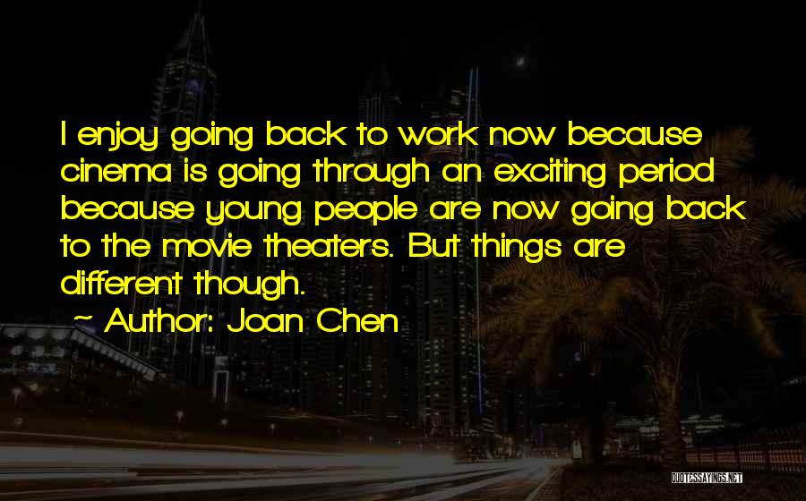Joan Chen Quotes: I Enjoy Going Back To Work Now Because Cinema Is Going Through An Exciting Period Because Young People Are Now