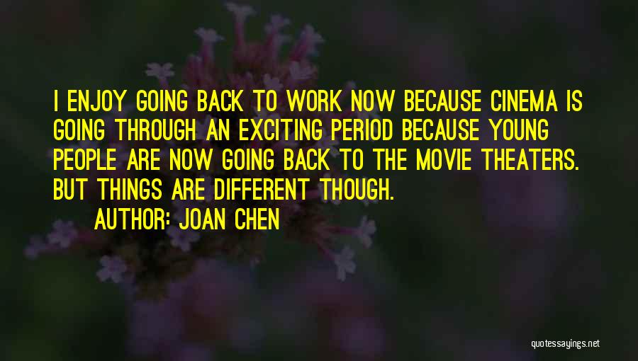 Joan Chen Quotes: I Enjoy Going Back To Work Now Because Cinema Is Going Through An Exciting Period Because Young People Are Now