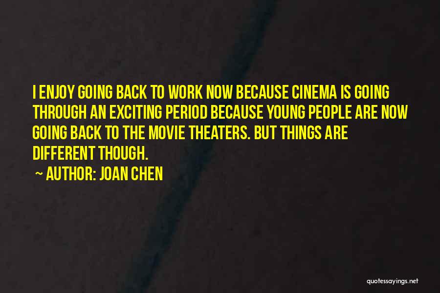 Joan Chen Quotes: I Enjoy Going Back To Work Now Because Cinema Is Going Through An Exciting Period Because Young People Are Now