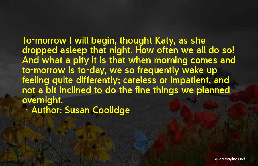 Susan Coolidge Quotes: To-morrow I Will Begin, Thought Katy, As She Dropped Asleep That Night. How Often We All Do So! And What