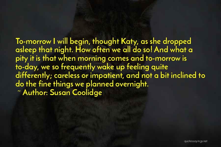Susan Coolidge Quotes: To-morrow I Will Begin, Thought Katy, As She Dropped Asleep That Night. How Often We All Do So! And What