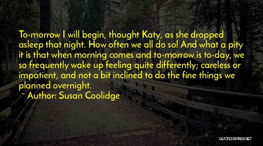 Susan Coolidge Quotes: To-morrow I Will Begin, Thought Katy, As She Dropped Asleep That Night. How Often We All Do So! And What