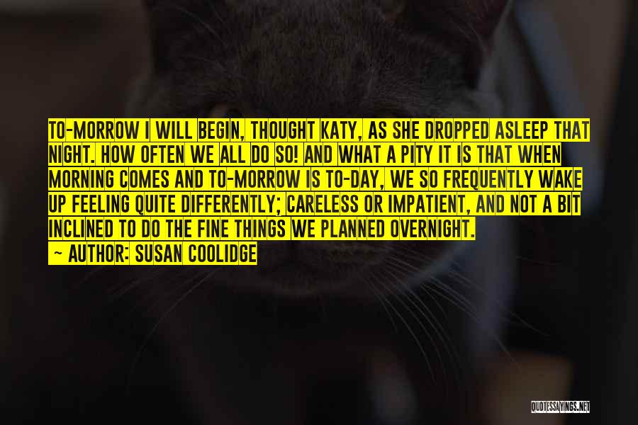 Susan Coolidge Quotes: To-morrow I Will Begin, Thought Katy, As She Dropped Asleep That Night. How Often We All Do So! And What