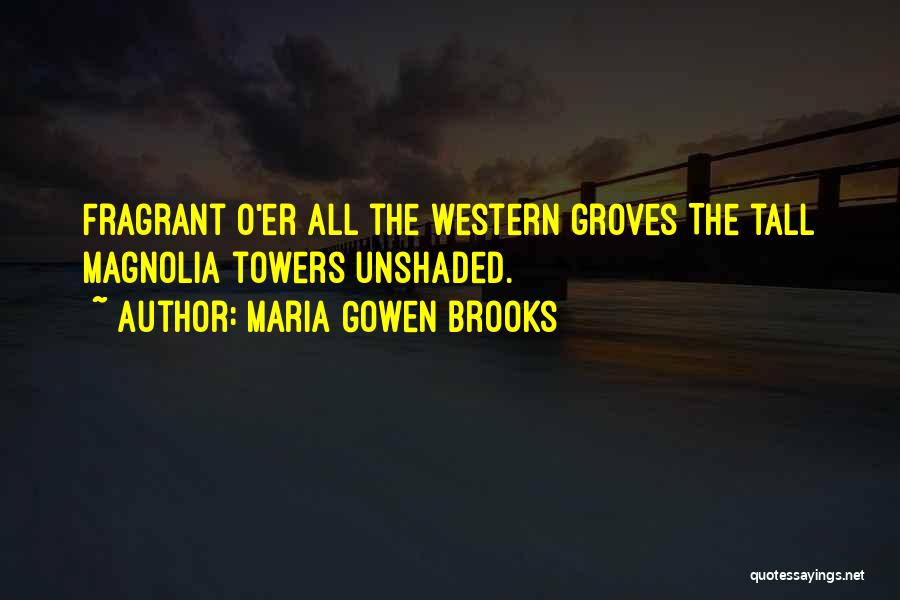 Maria Gowen Brooks Quotes: Fragrant O'er All The Western Groves The Tall Magnolia Towers Unshaded.